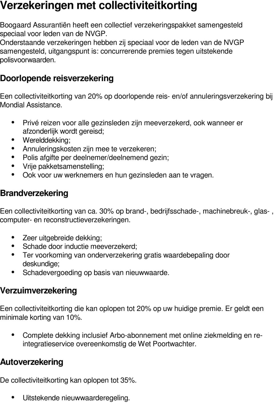 Doorlopende reisverzekering Een collectiviteitkorting van 20% op doorlopende reis- en/of annuleringsverzekering bij Mondial Assistance.