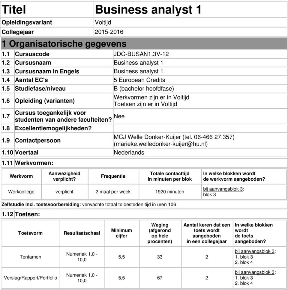 6 Opleiding (varianten) Werkvormen zijn er in Voltijd Toetsen zijn er in Voltijd 1.7 Cursus toegankelijk voor studenten van andere faculteiten? Nee 1.8 Excellentiemogelijkheden? 1.9 Contactpersoon MCJ Welle Donker-Kuijer (tel.