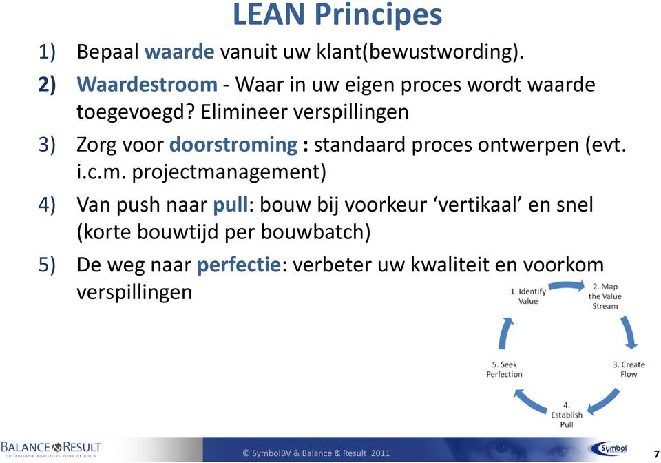 Elimineer verspillingen 3) Zorg voor doorstroming: standaard proces ontwerpen (evt. i.c.m.