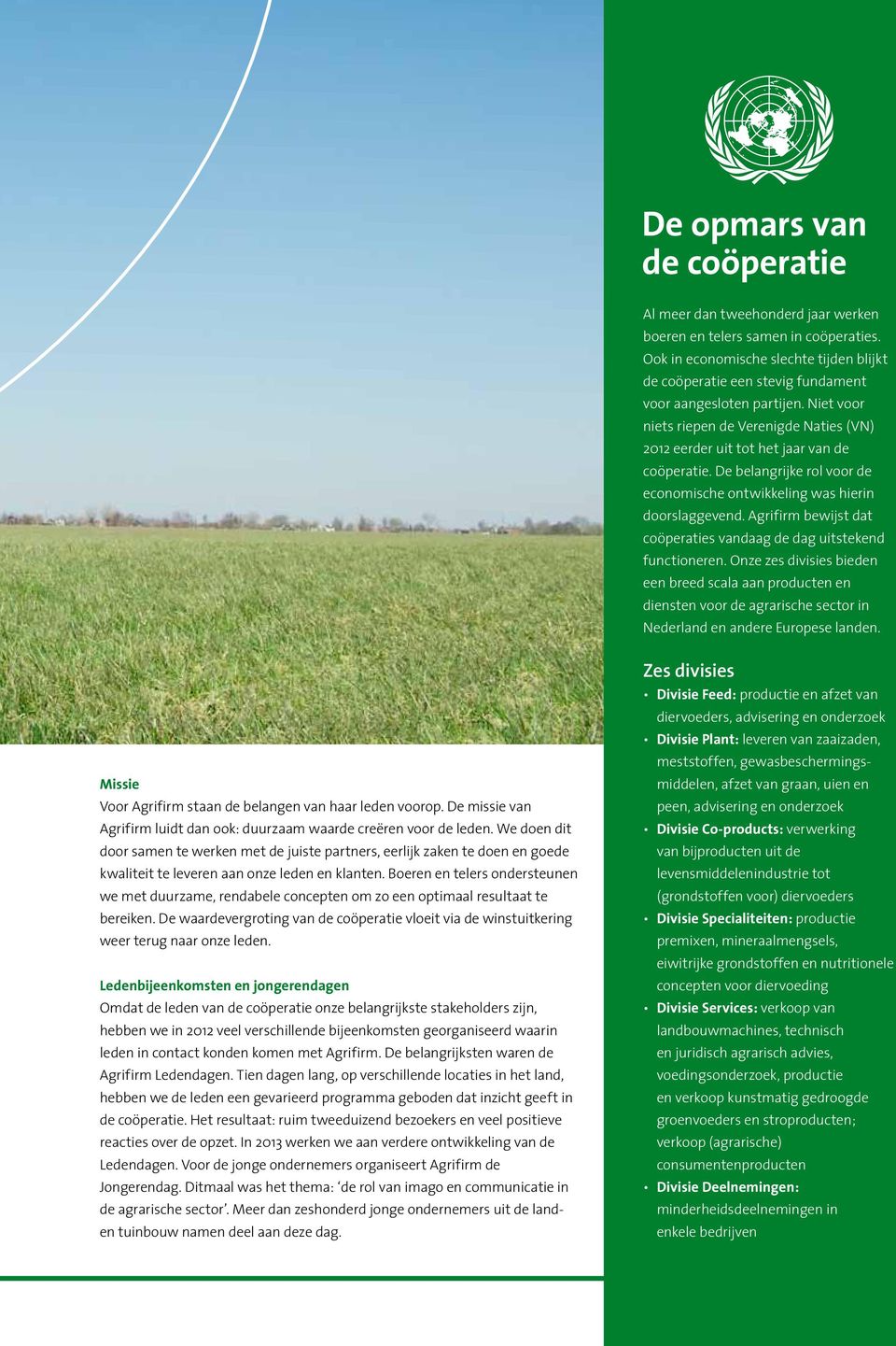 De belangrijke rol voor de economische ontwikkeling was hierin doorslaggevend. Agrifirm bewijst dat coöperaties vandaag de dag uitstekend functioneren.