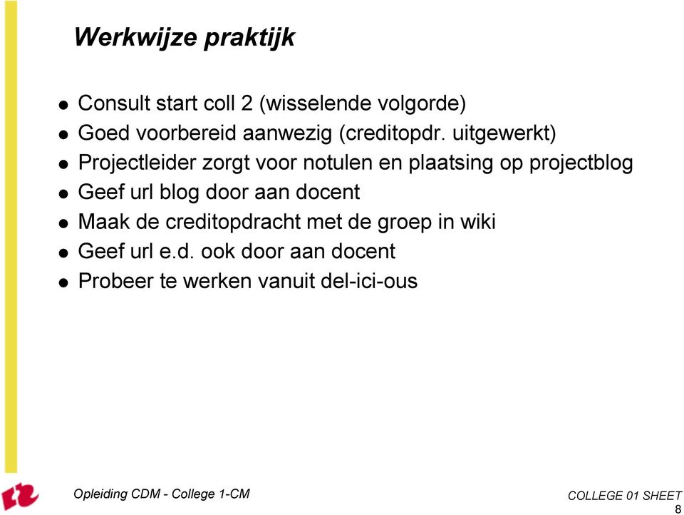 uitgewerkt) Projectleider zorgt voor notulen en plaatsing op projectblog Geef url