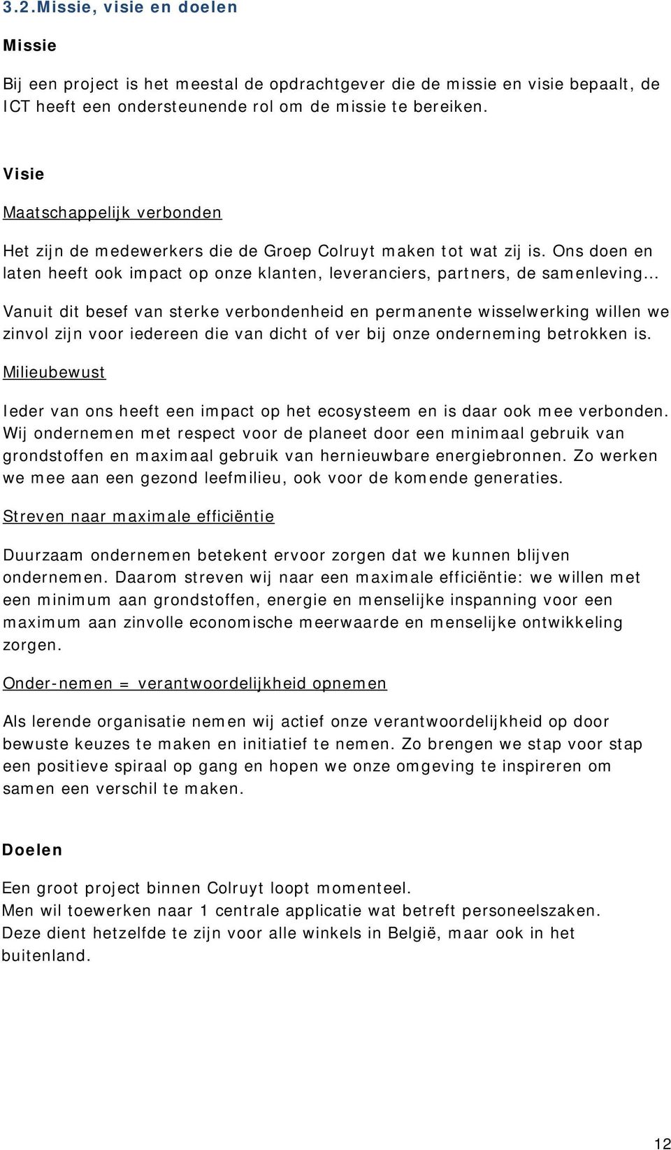 Ons doen en laten heeft ook impact op onze klanten, leveranciers, partners, de samenleving Vanuit dit besef van sterke verbondenheid en permanente wisselwerking willen we zinvol zijn voor iedereen