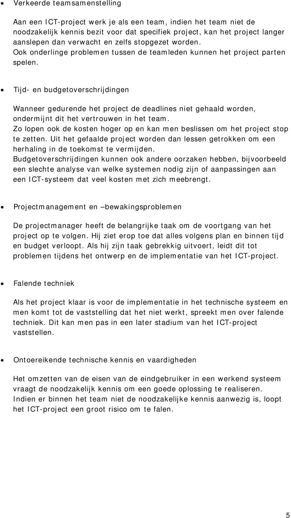 Tijd- en budgetoverschrijdingen Wanneer gedurende het project de deadlines niet gehaald worden, ondermijnt dit het vertrouwen in het team.