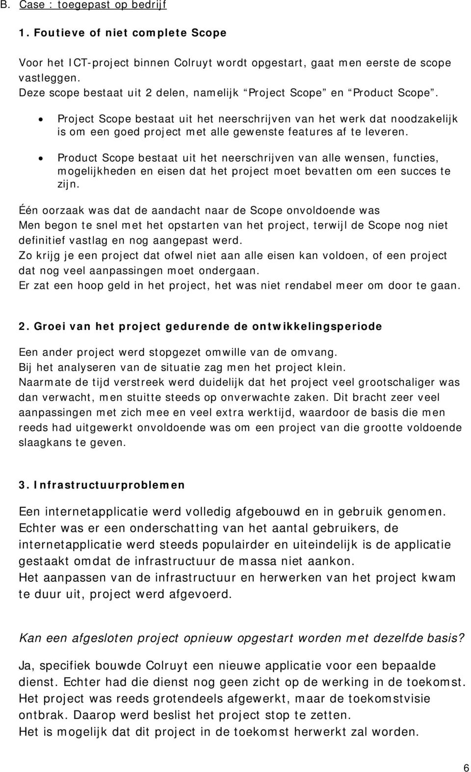 Project Scope bestaat uit het neerschrijven van het werk dat noodzakelijk is om een goed project met alle gewenste features af te leveren.