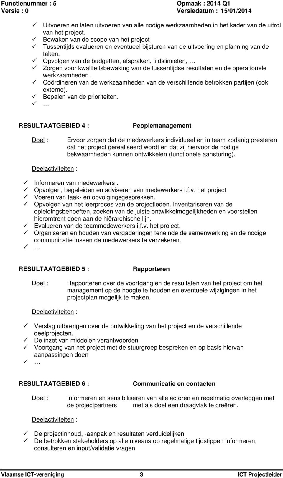 Opvolgen van de budgetten, afspraken, tijdslimieten, Zorgen voor kwaliteitsbewaking van de tussentijdse resultaten en de operationele werkzaamheden.