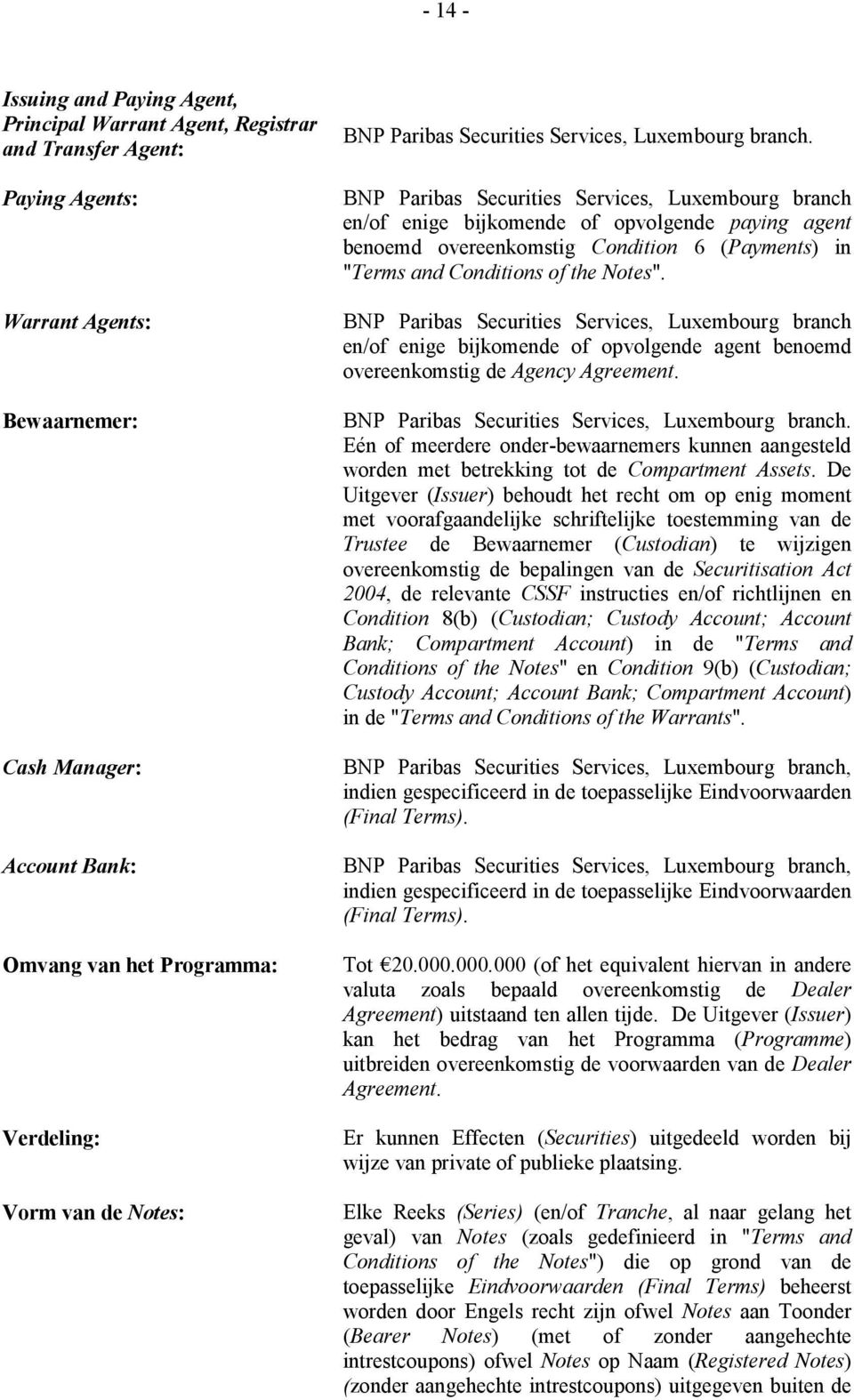 BNP Paribas Securities Services, Luxembourg branch en/of enige bijkomende of opvolgende paying agent benoemd overeenkomstig Condition 6 (Payments) in "Terms and Conditions of the Notes".