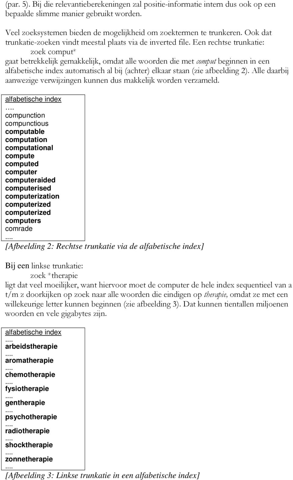 Een rechtse trunkatie: zoek comput* gaat betrekkelijk gemakkelijk, omdat alle woorden die met comput beginnen in een alfabetische index automatisch al bij (achter) elkaar staan (zie afbeelding 2).