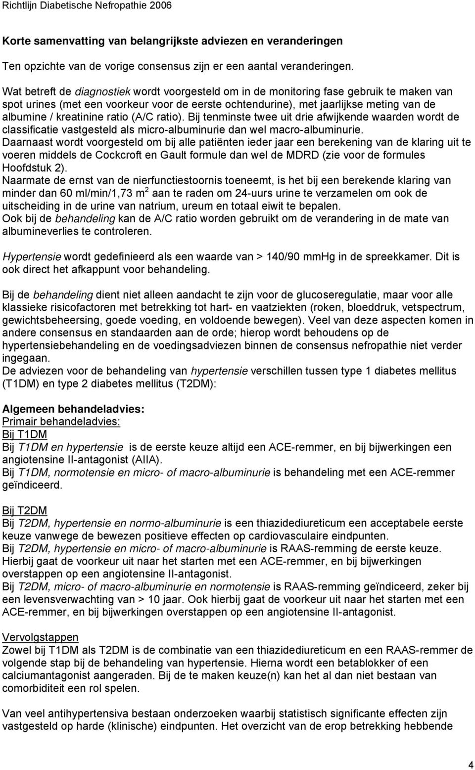 kreatinine ratio (A/C ratio). Bij tenminste twee uit drie afwijkende waarden wordt de classificatie vastgesteld als micro-albuminurie dan wel macro-albuminurie.