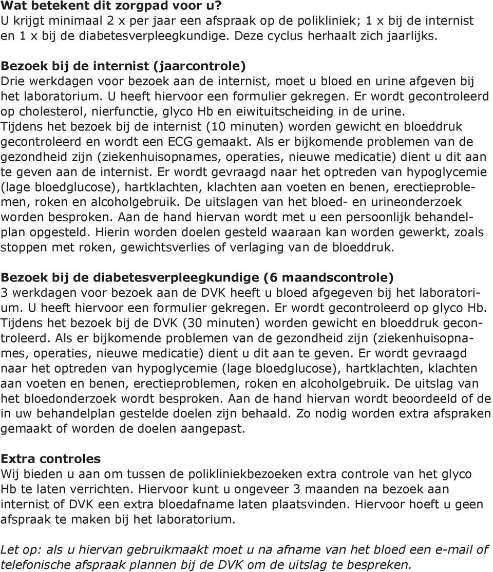 Er wordt gecontroleerd op cholesterol, nierfunctie, glyco Hb en eiwituitscheiding in de urine.