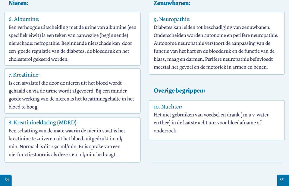 Kreatinine: Is een afvalstof die door de nieren uit het bloed wordt gehaald en via de urine wordt afgevoerd. Bij een minder goede werking van de nieren is het kreatininegehalte in het bloed te hoog.