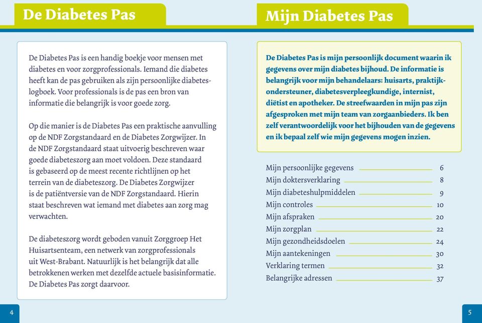 Op die manier is de Diabetes Pas een praktische aanvulling op de NDF Zorgstandaard en de Diabetes Zorgwijzer.