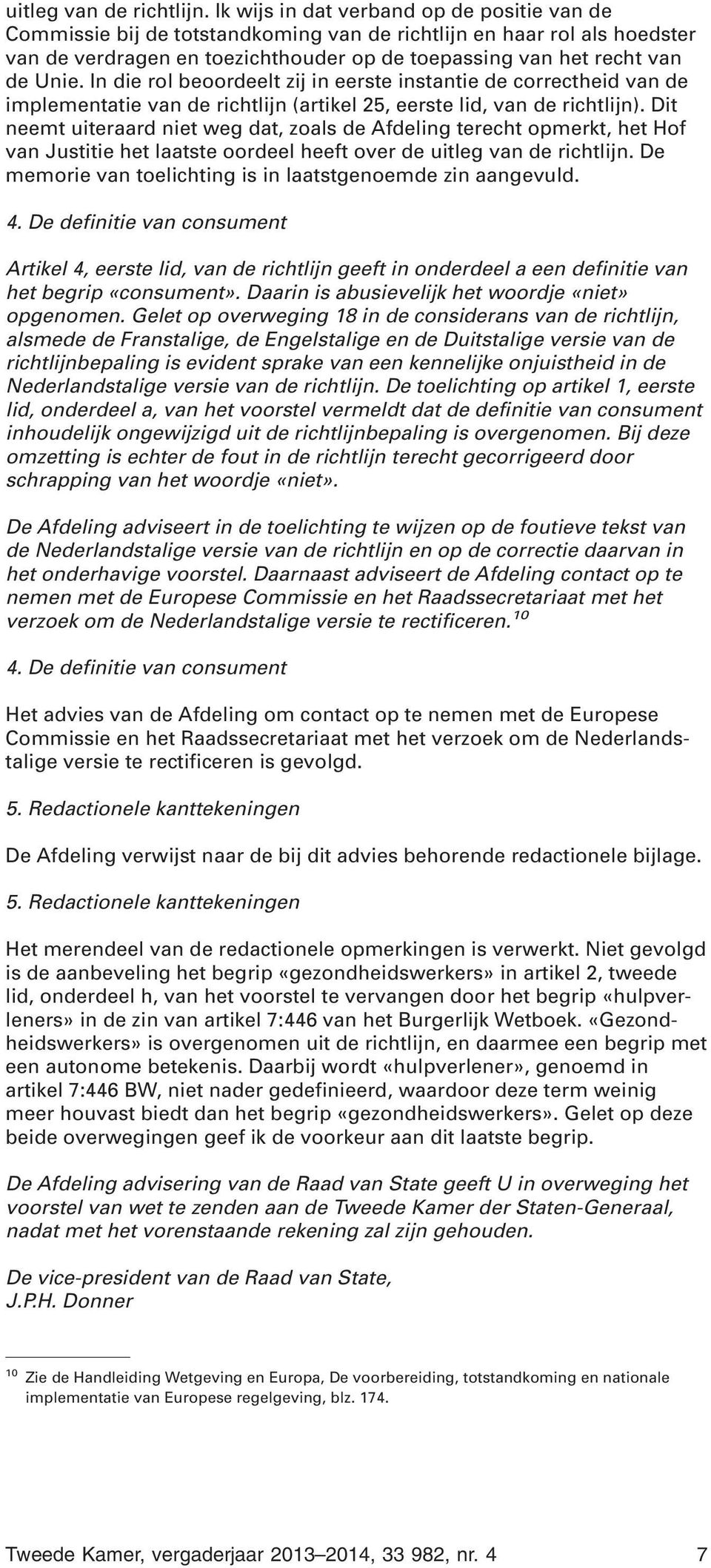 In die rol beoordeelt zij in eerste instantie de correctheid van de implementatie van de richtlijn (artikel 25, eerste lid, van de richtlijn).