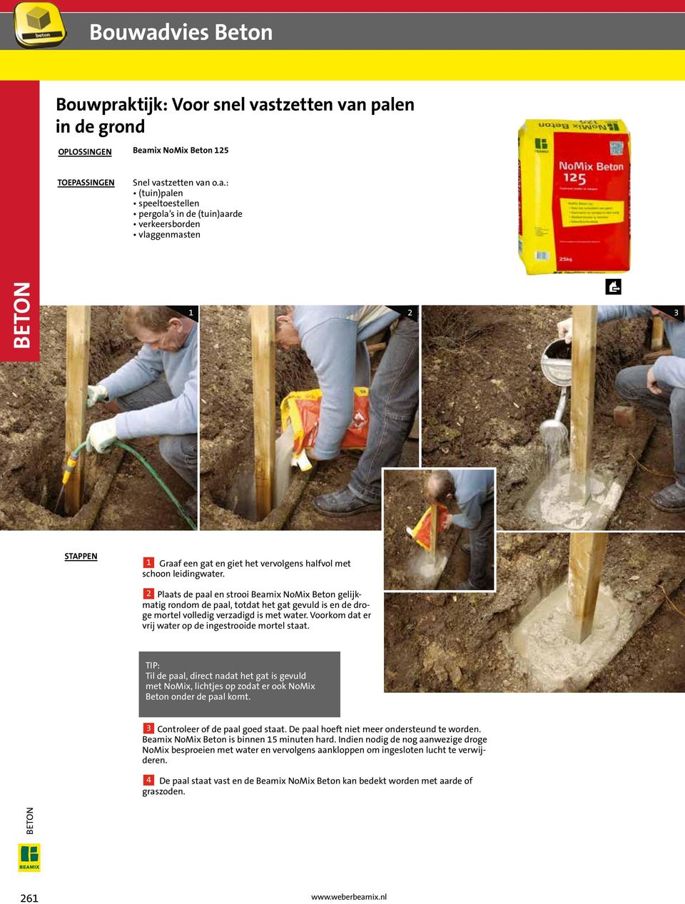 Voorkom dat er vrij water op de ingestrooide mortel staat. TIP: Til de paal, direct nadat het gat is gevuld met NoMix, lichtjes op zodat er ook NoMix Beton onder de paal komt.