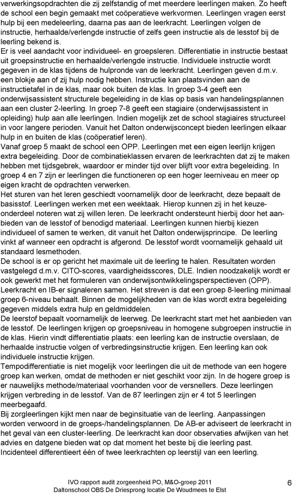 Leerlingen volgen de instructie, herhaalde/verlengde instructie of zelfs geen instructie als de lesstof bij de leerling bekend is. Er is veel aandacht voor individueel- en groepsleren.