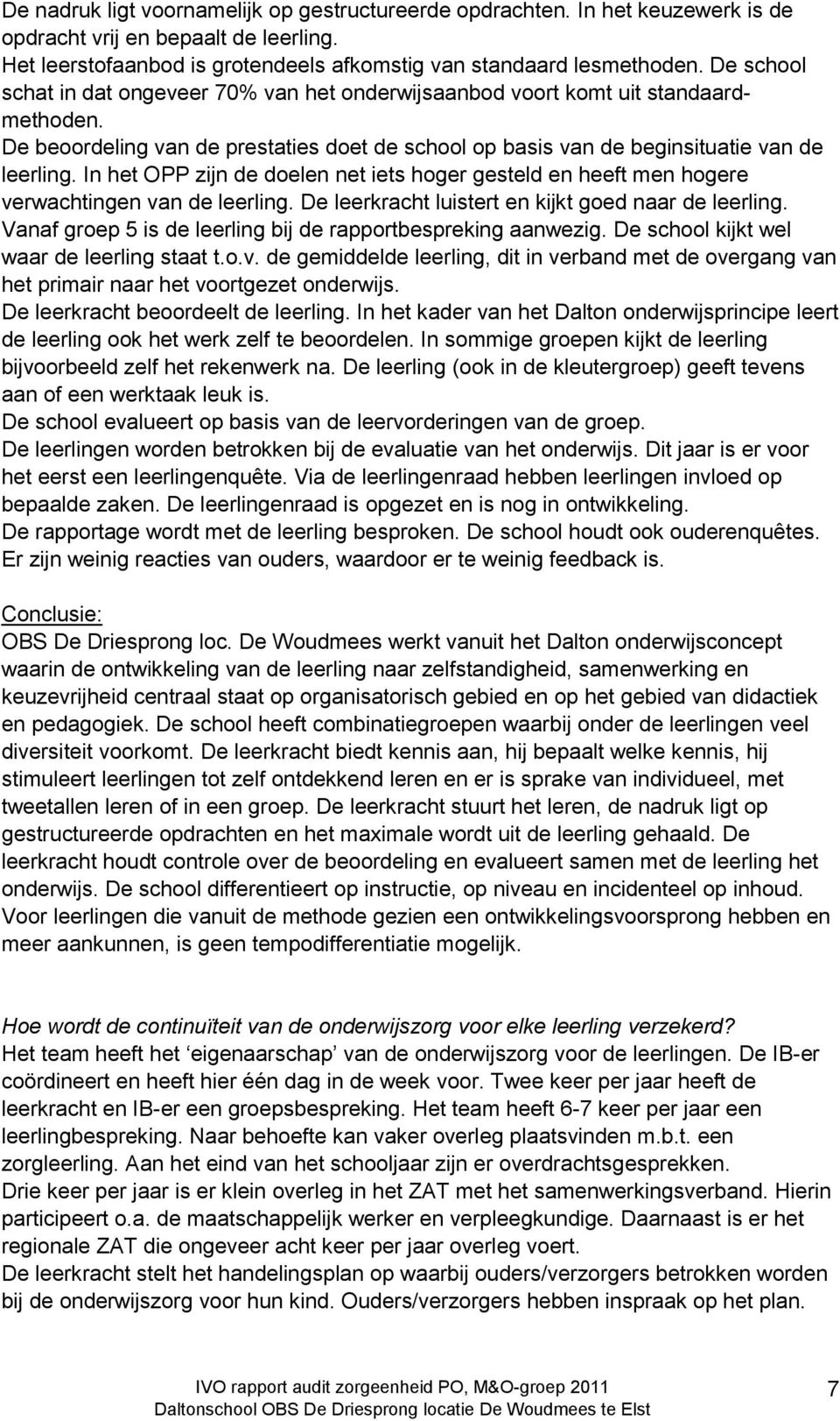 In het OPP zijn de doelen net iets hoger gesteld en heeft men hogere verwachtingen van de leerling. De leerkracht luistert en kijkt goed naar de leerling.