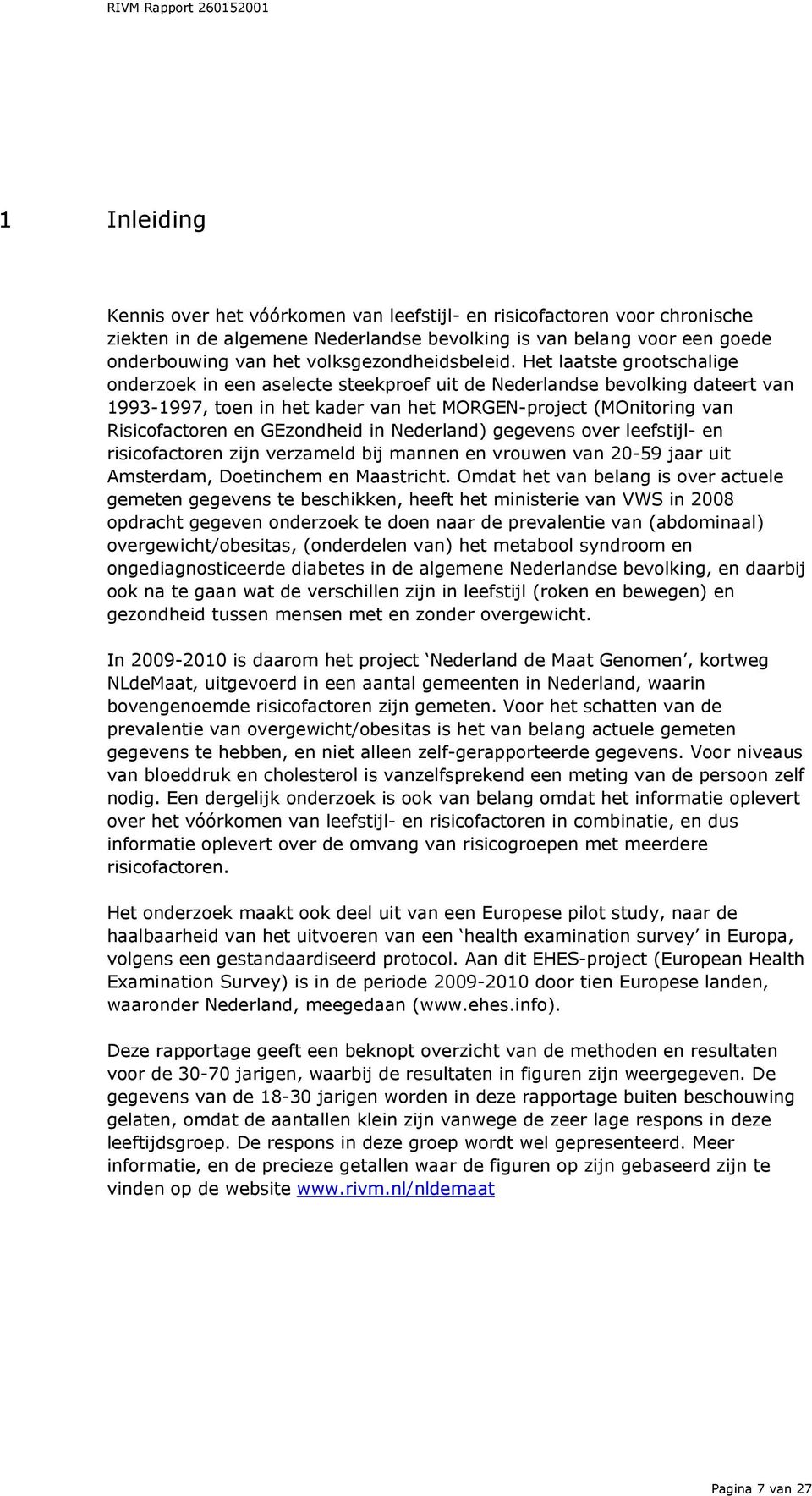 Het laatste grootschalige onderzoek in een aselecte steekproef uit de Nederlandse bevolking dateert van 1993-1997, toen in het kader van het MORGEN-project (MOnitoring van Risicofactoren en