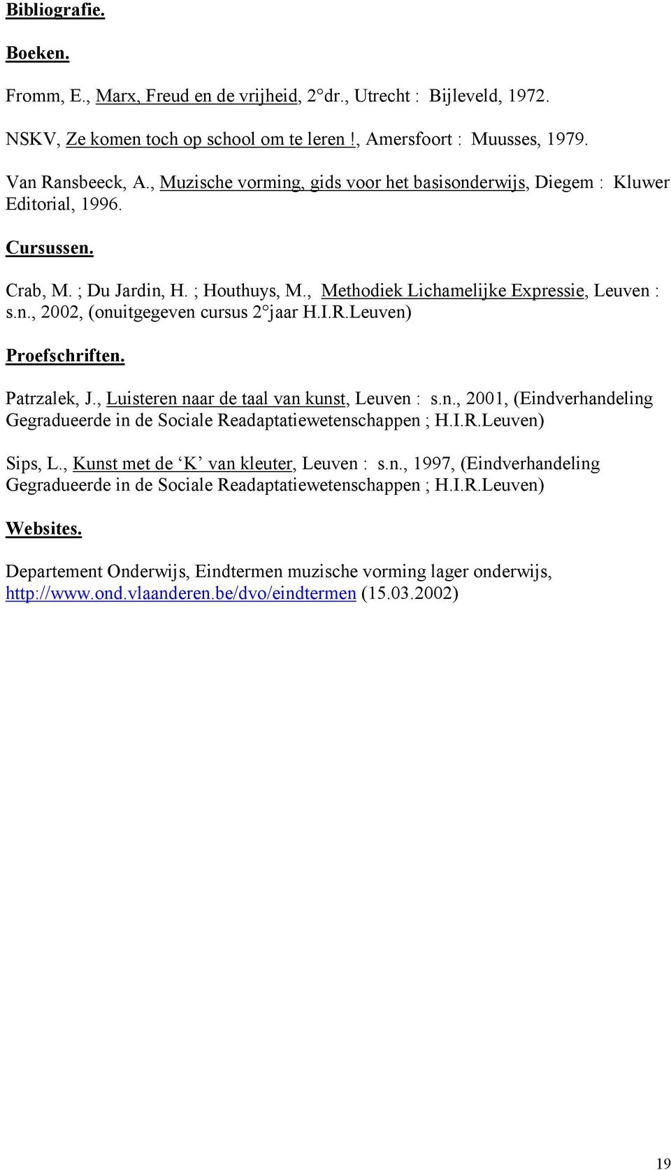 I.R.Leuven) Proefschriften. Patrzalek, J., Luisteren naar de taal van kunst, Leuven : s.n., 2001, (Eindverhandeling Gegradueerde in de Sociale Readaptatiewetenschappen ; H.I.R.Leuven) Sips, L.