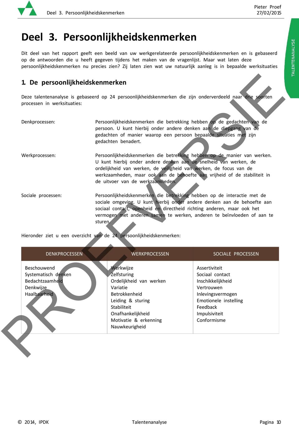 vragenlijst. Maar wat laten deze persoonlijkheidskenmerken nu precies zien? Zij laten zien wat uw natuurlijk aanleg is in bepaalde werksituaties 1.