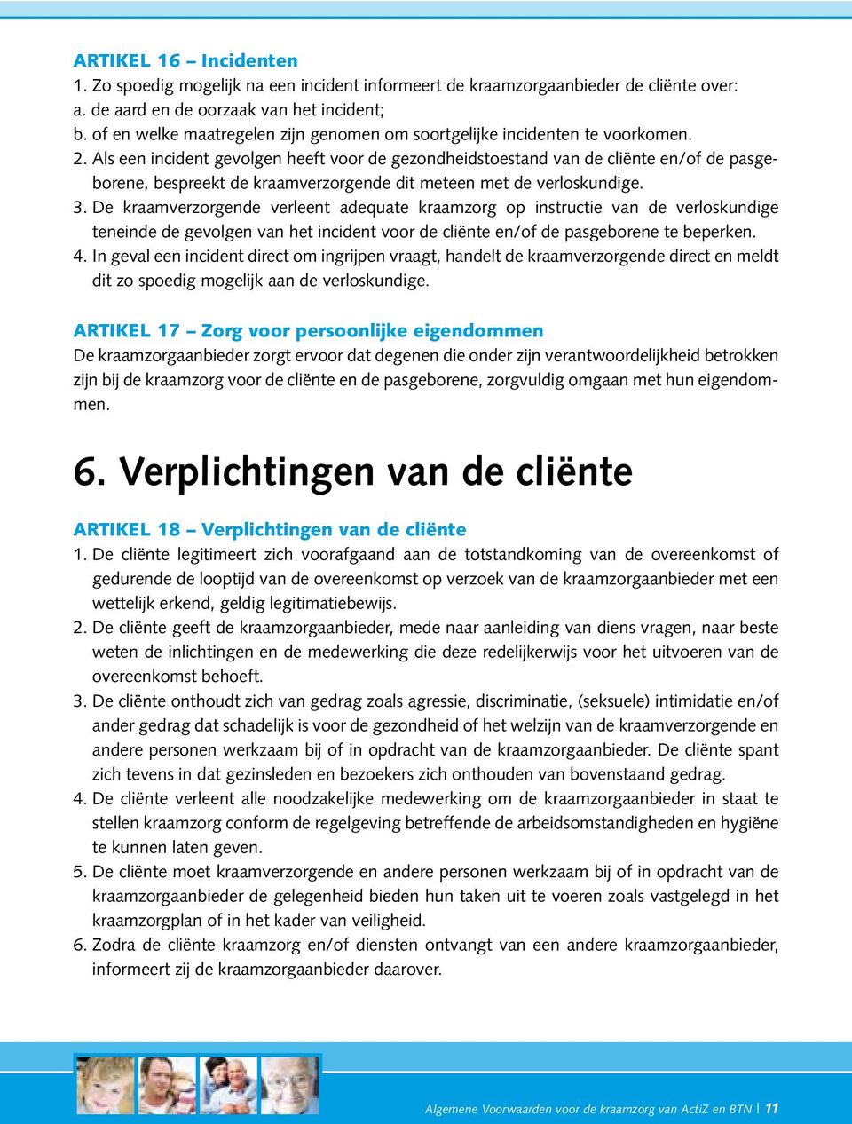 Als een incident gevolgen heeft voor de gezondheidstoestand van de cliënte en/of de pasgeborene, bespreekt de kraamverzorgende dit meteen met de verloskundige. 3.