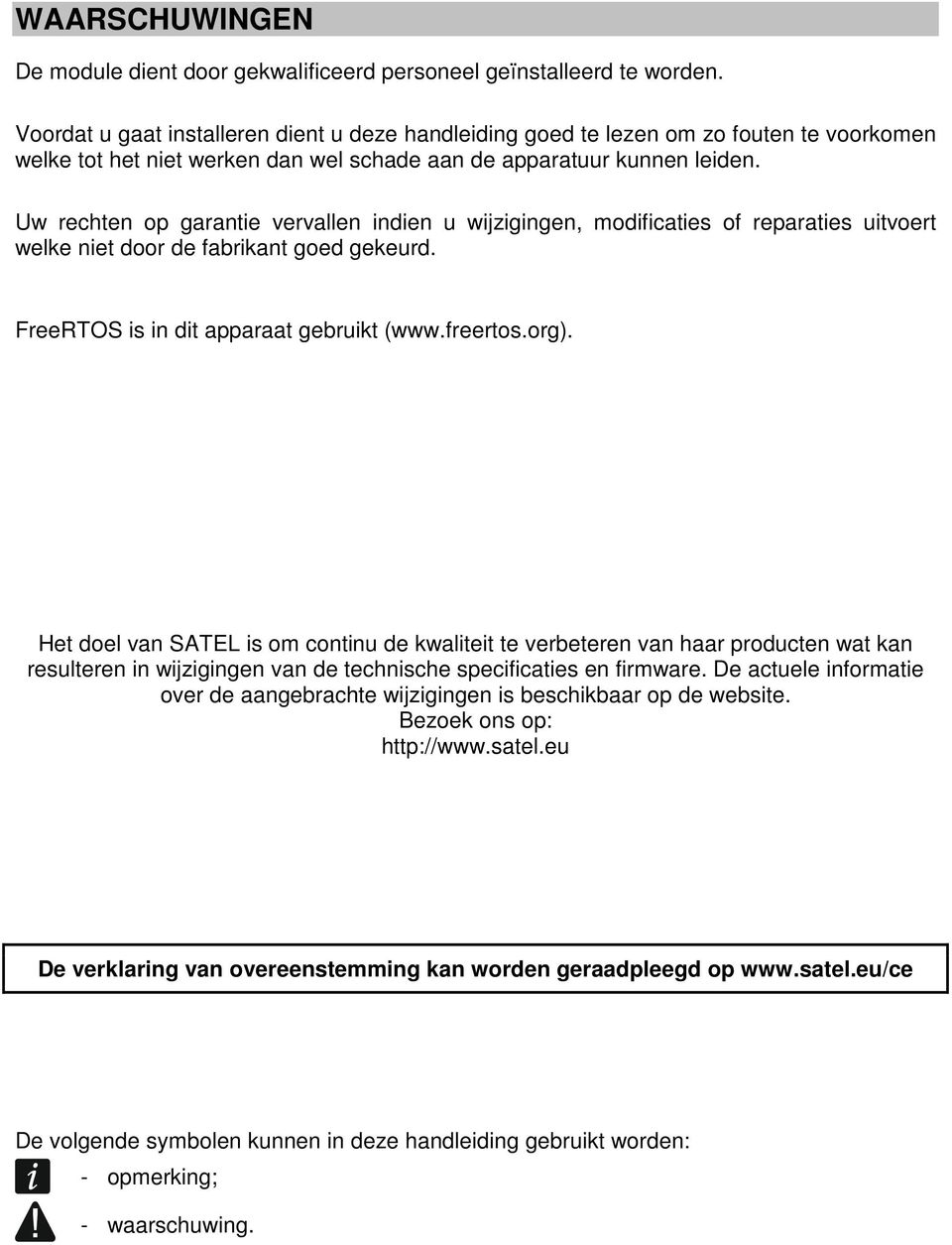 Uw rechten op garantie vervallen indien u wijzigingen, modificaties of reparaties uitvoert welke niet door de fabrikant goed gekeurd. FreeRTOS is in dit apparaat gebruikt (www.freertos.org).