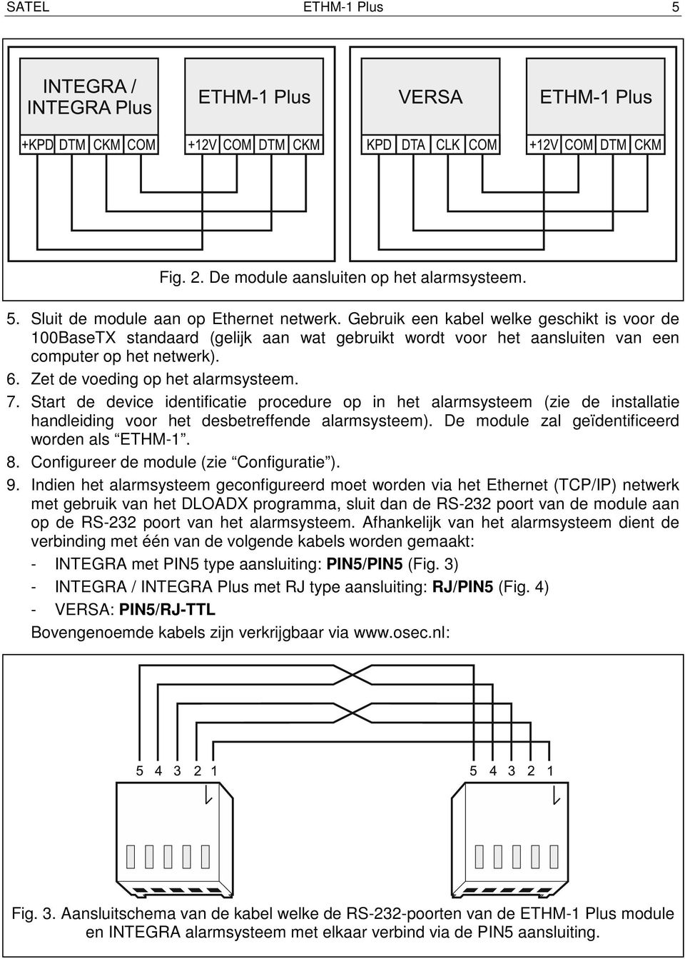 Start de device identificatie procedure op in het alarmsysteem (zie de installatie handleiding voor het desbetreffende alarmsysteem). De module zal geïdentificeerd worden als ETHM-1. 8.