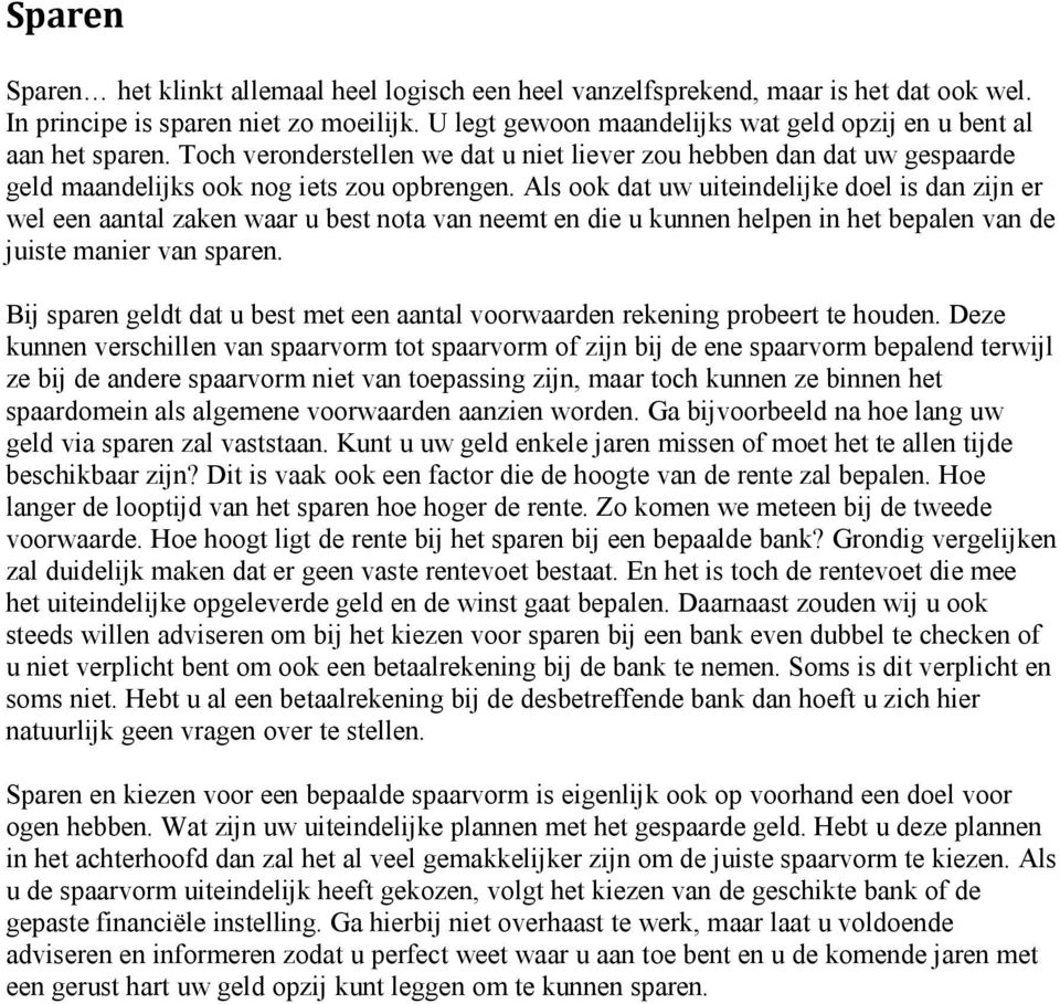 Als ook dat uw uiteindelijke doel is dan zijn er wel een aantal zaken waar u best nota van neemt en die u kunnen helpen in het bepalen van de juiste manier van sparen.