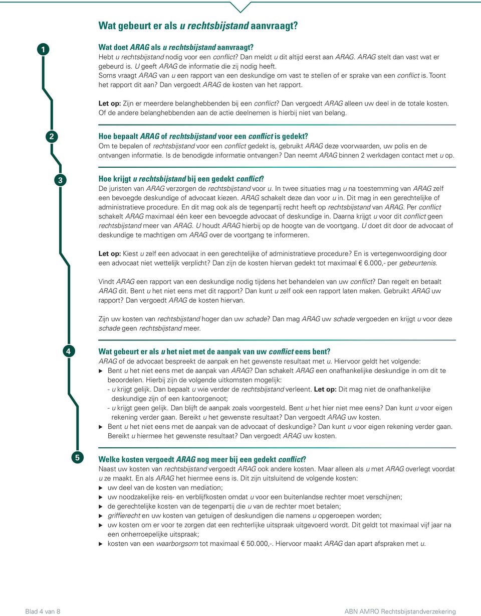 Toont het rapport dit aan? Dan vergoedt ARAG de kosten van het rapport. Let op: Zijn er meerdere belanghebbenden bij een conflict? Dan vergoedt ARAG alleen uw deel in de totale kosten.