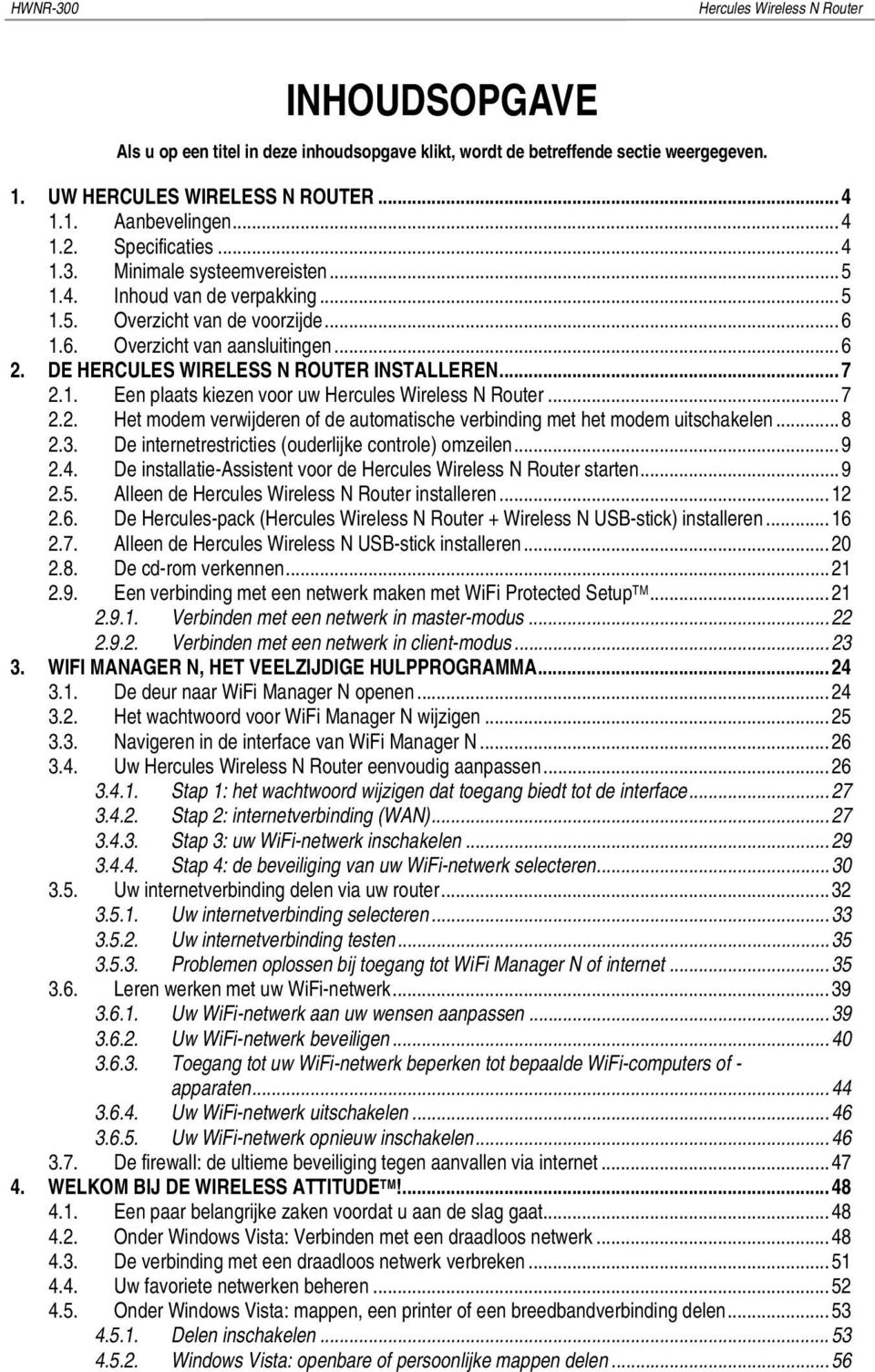 .. 7 2.2. Het modem verwijderen of de automatische verbinding met het modem uitschakelen... 8 2.3. De internetrestricties (ouderlijke controle) omzeilen... 9 2.4.