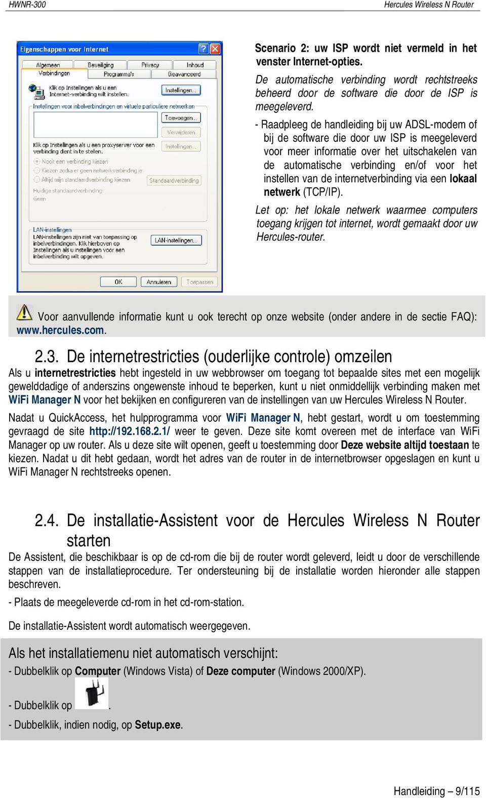 de internetverbinding via een lokaal netwerk (TCP/IP). Let op: het lokale netwerk waarmee computers toegang krijgen tot internet, wordt gemaakt door uw Hercules-router.