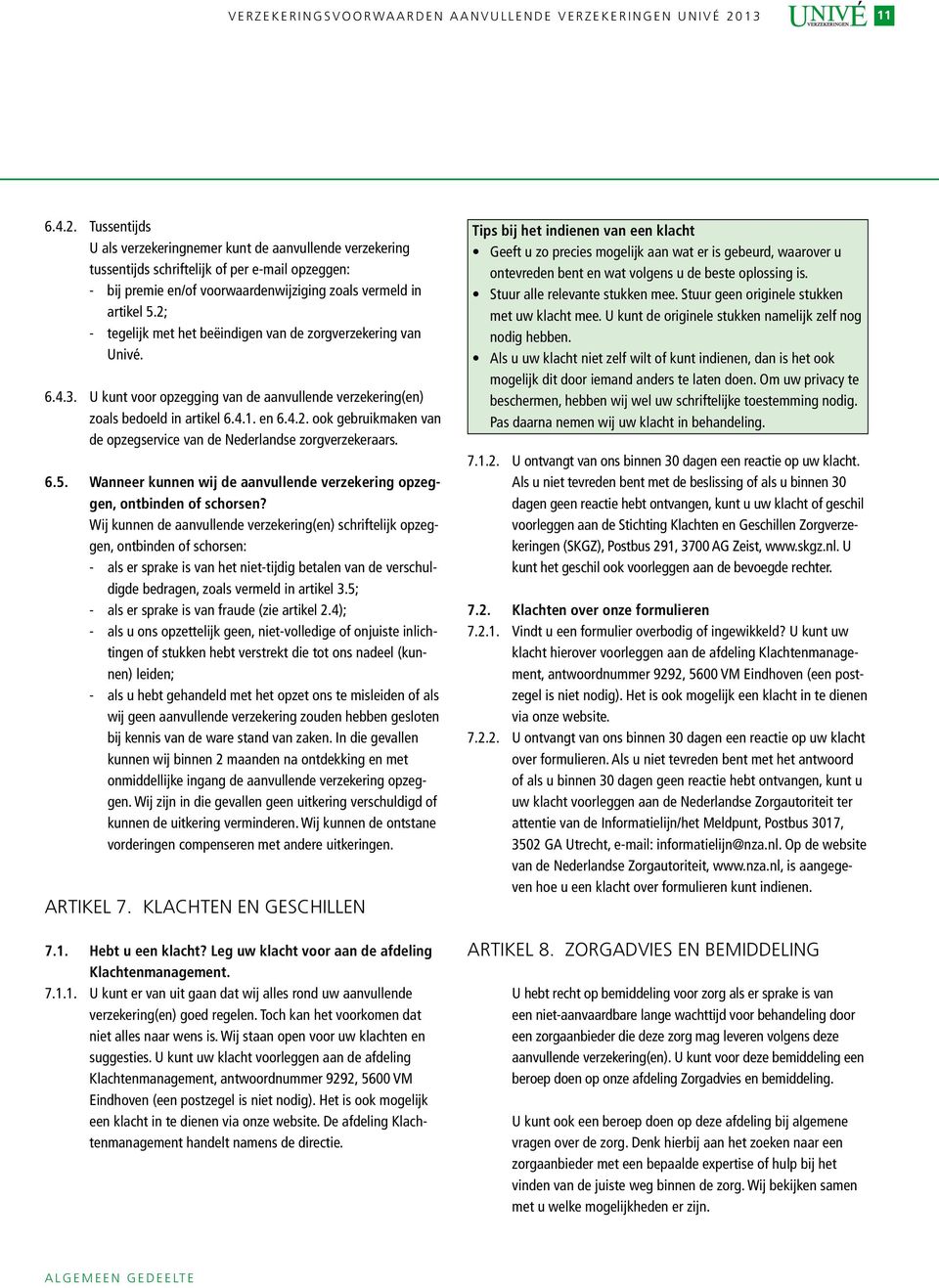 2; - tegelijk met het beëindigen van de zorgverzekering van Univé. 6.4.3. U kunt voor opzegging van de aanvullende verzekering(en) zoals bedoeld in artikel 6.4.1. en 6.4.2. ook gebruikmaken van de opzegservice van de Nederlandse zorgverzekeraars.