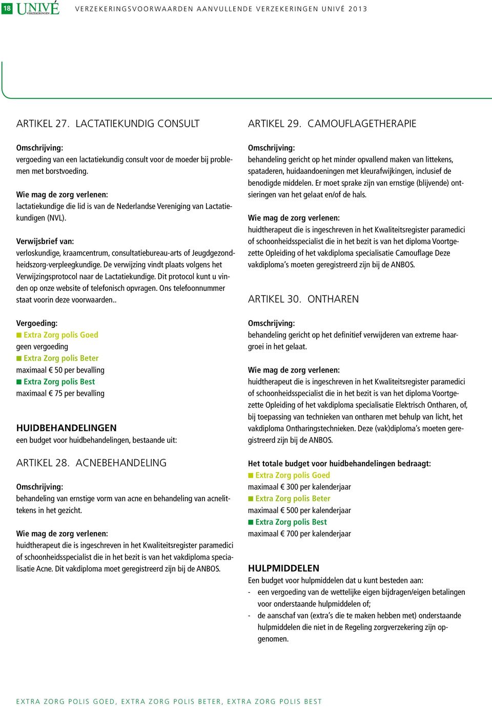 De verwijzing vindt plaats volgens het Verwijzingsprotocol naar de Lactatiekundige. Dit protocol kunt u vinden op onze website of telefonisch opvragen.