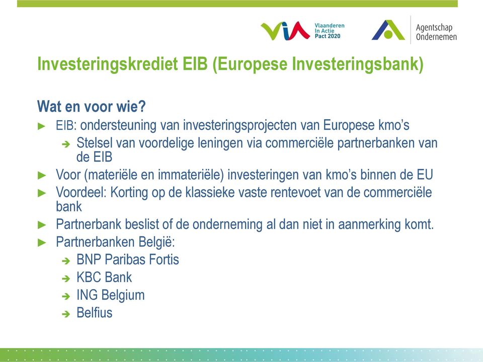 partnerbanken van de EIB Voor (materiële en immateriële) investeringen van kmo s binnen de EU Voordeel: Korting op de