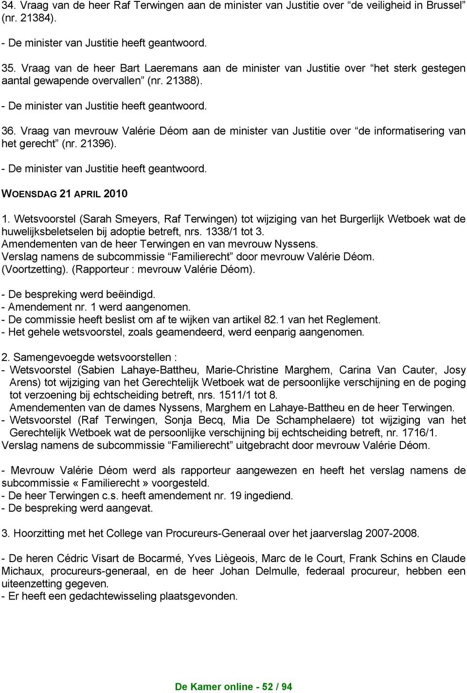 Vraag van mevrouw Valérie Déom aan de minister van Justitie over de informatisering van het gerecht (nr. 21396). - De minister van Justitie WOENSDAG 21 APRIL 2010 1.