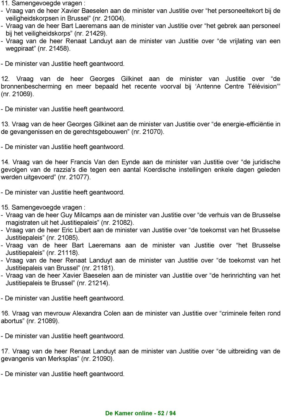 - Vraag van de heer Renaat Landuyt aan de minister van Justitie over de vrijlating van een wegpiraat (nr. 21458). - De minister van Justitie 12.