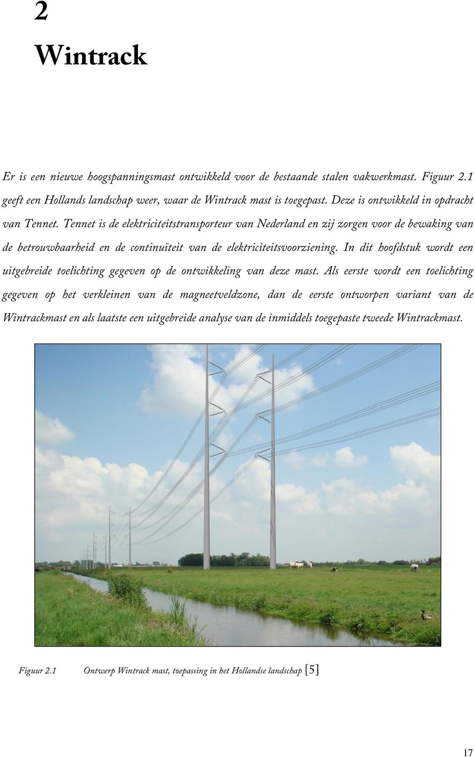 Tennet is de elektriciteitstransporteur van Nederland en zij zorgen voor de bewaking van de betrouwbaarheid en de continuïteit van de elektriciteitsvoorziening.
