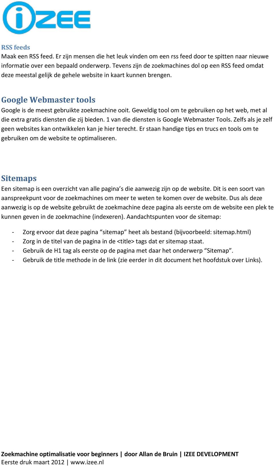 Geweldig tool om te gebruiken op het web, met al die extra gratis diensten die zij bieden. 1 van die diensten is Google Webmaster Tools.