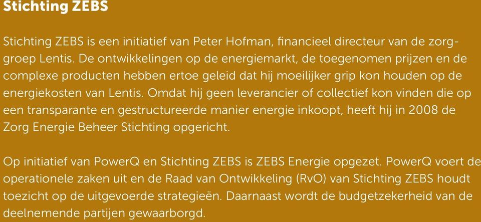 Omdat hij geen leverancier of collectief kon vinden die op een transparante en gestructureerde manier energie inkoopt, heeft hij in 2008 de Zorg Energie Beheer Stichting opgericht.