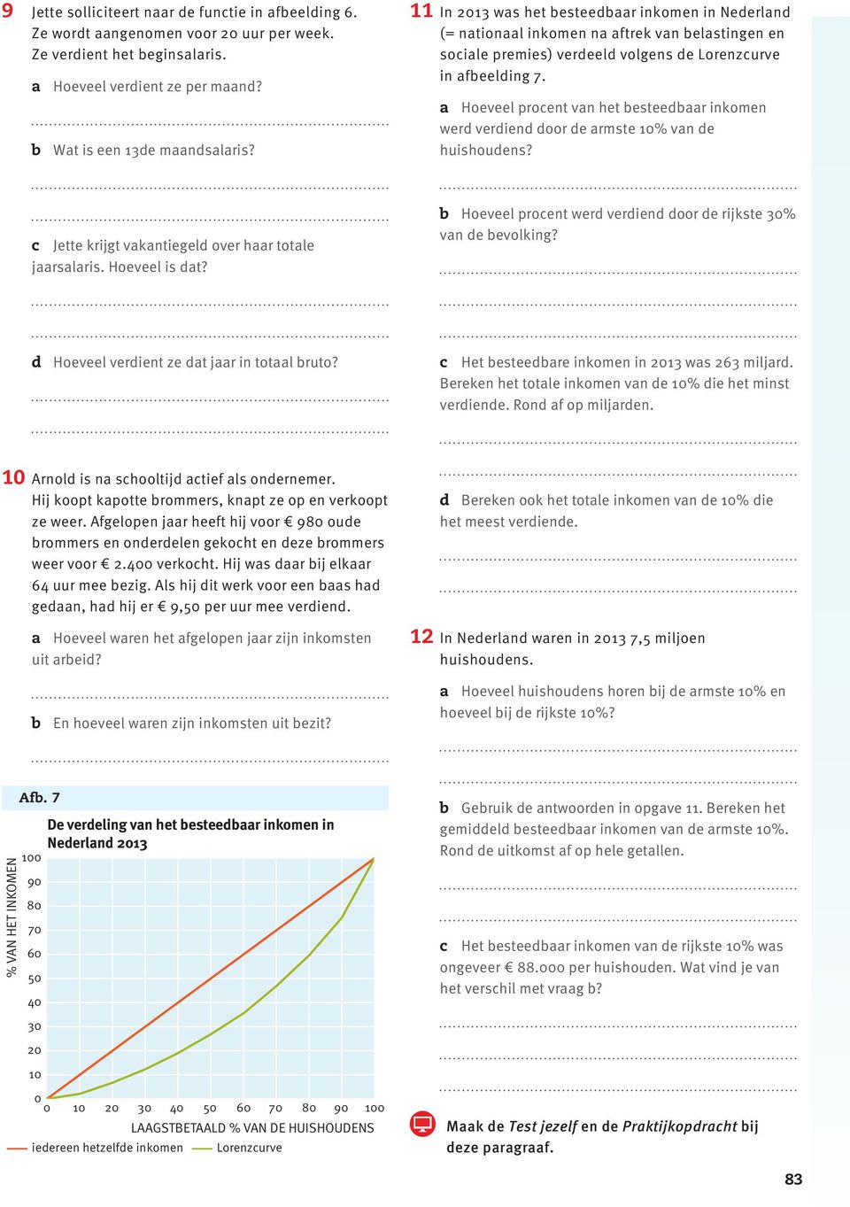 a Hoeveel procent van het besteedbaar inkomen werd verdiend door de armste 10% van de huishoudens? c Jette krijgt vakantiegeld over haar totale jaarsalaris. Hoeveel is dat?