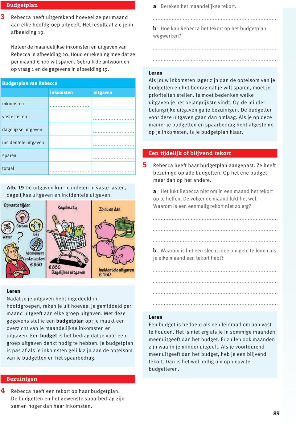 Budgetplan van Rebecca inkomsten vaste lasten dagelijkse uitgaven inkomsten uitgaven a Bereken het maandelijkse tekort. b Hoe kan Rebecca het tekort op het budgetplan wegwerken?