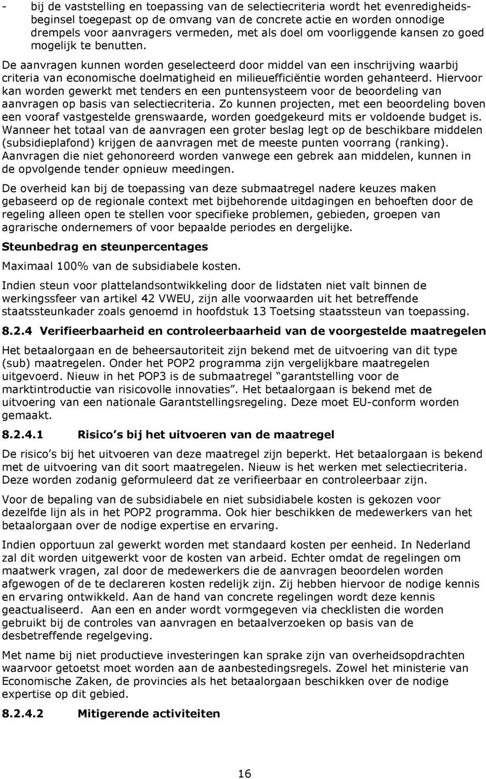 De aanvragen kunnen worden geselecteerd door middel van een inschrijving waarbij criteria van economische doelmatigheid en milieuefficiëntie worden gehanteerd.