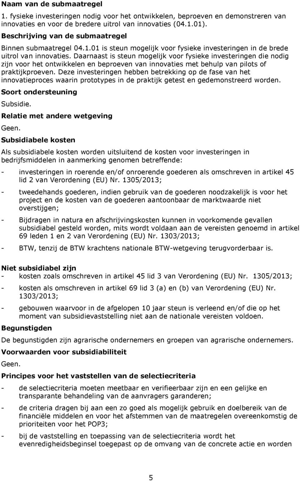 Daarnaast is steun mogelijk voor fysieke investeringen die nodig zijn voor het ontwikkelen en beproeven van innovaties met behulp van pilots of praktijkproeven.