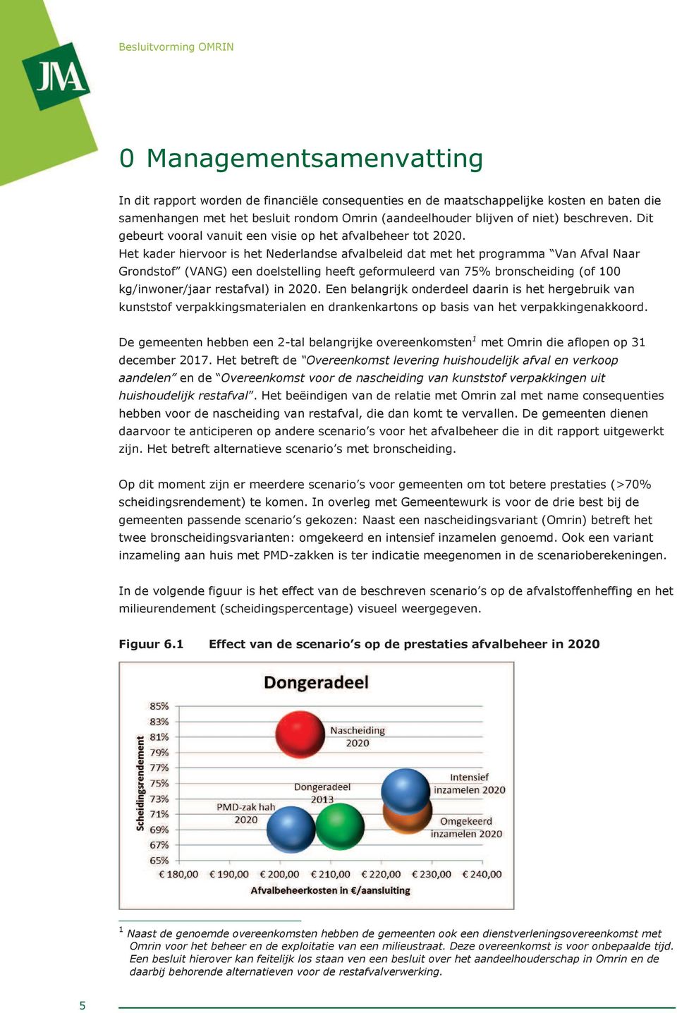 Het kader hiervoor is het Nederlandse afvalbeleid dat met het programma Van Afval Naar Grondstof (VANG) een doelstelling heeft geformuleerd van 75% bronscheiding (of 100 kg/inwoner/jaar restafval) in