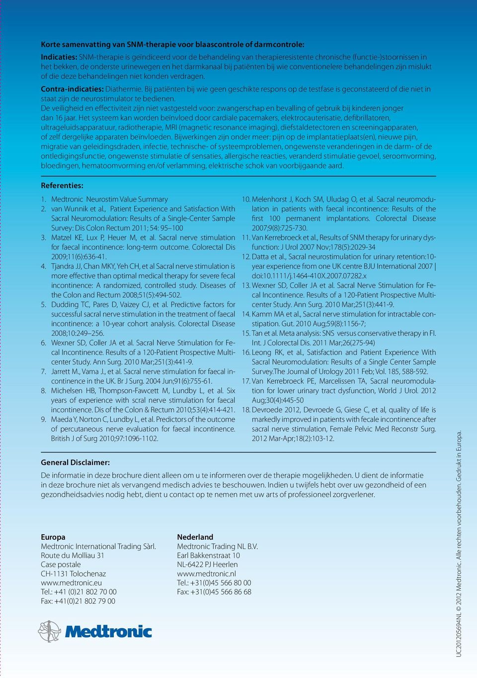 Bij patiënten bij wie geen geschikte respons op de testfase is geconstateerd of die niet in staat zijn de neurostimulator te bedienen.