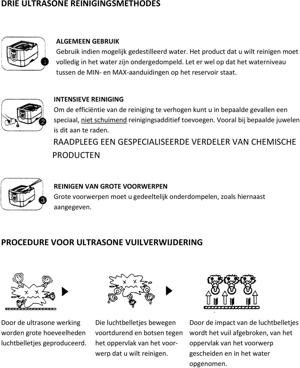 INTENSIEVE REINIGING Om de efficiëntie van de reiniging te verhogen kunt u in bepaalde gevallen een speciaal, niet schuimend reinigingsadditief toevoegen.