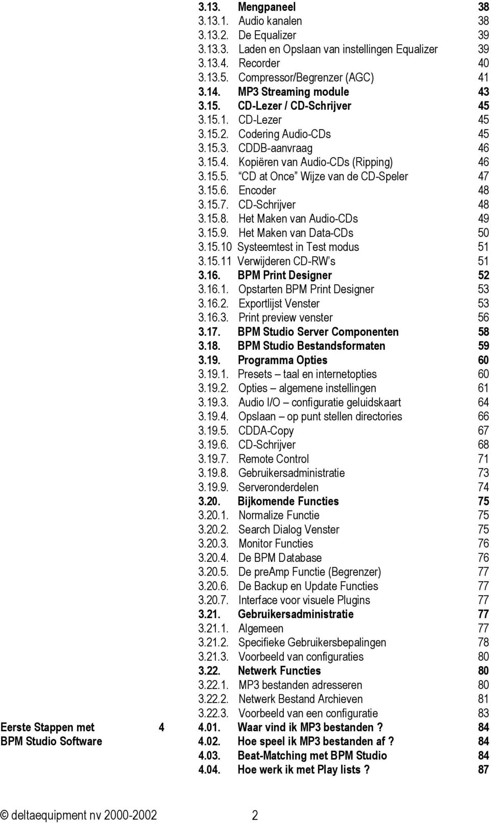 15.6. Encoder 48 3.15.7. CD-Schrijver 48 3.15.8. Het Maken van Audio-CDs 49 3.15.9. Het Maken van Data-CDs 50 3.15.10 Systeemtest in Test modus 51 3.15.11 Verwijderen CD-RW s 51 3.16.