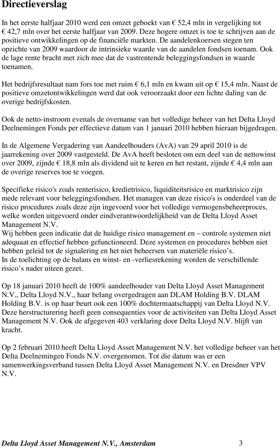 De aandelenkoersen stegen ten opzichte van 2009 waardoor de intrinsieke waarde van de aandelen fondsen toenam.