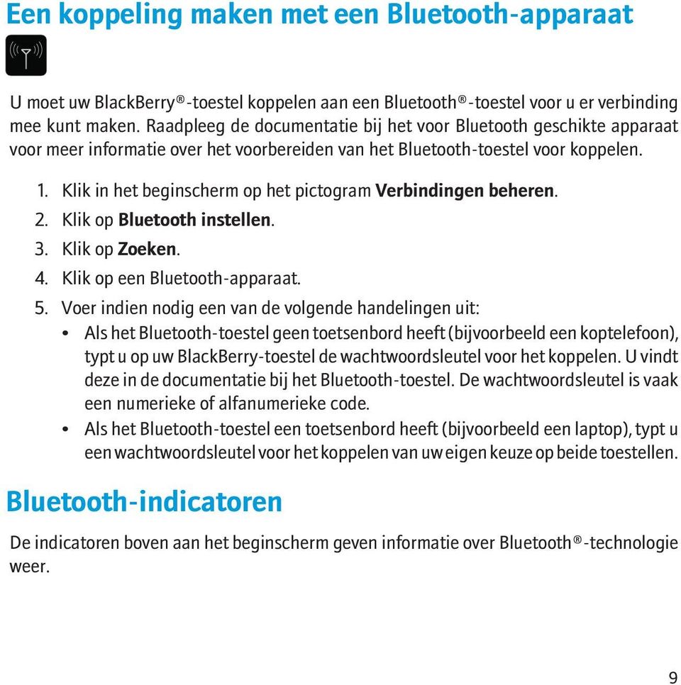 Klik in het beginscherm op het pictogram Verbindingen beheren. 2. Klik op Bluetooth instellen. 3. Klik op Zoeken. 4. Klik op een Bluetooth-apparaat. 5.