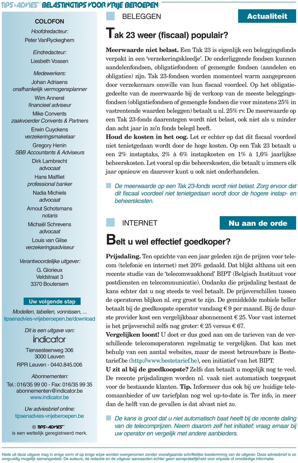 Michaël Schrevens advocaat Louis van Gilse verzekeringsadviseur Verantwoordelijke uitgever: G. Glorieux Veldstraat 3 3370 Boutersem Uw volgende stap Modellen, tabellen, vonnissen,.