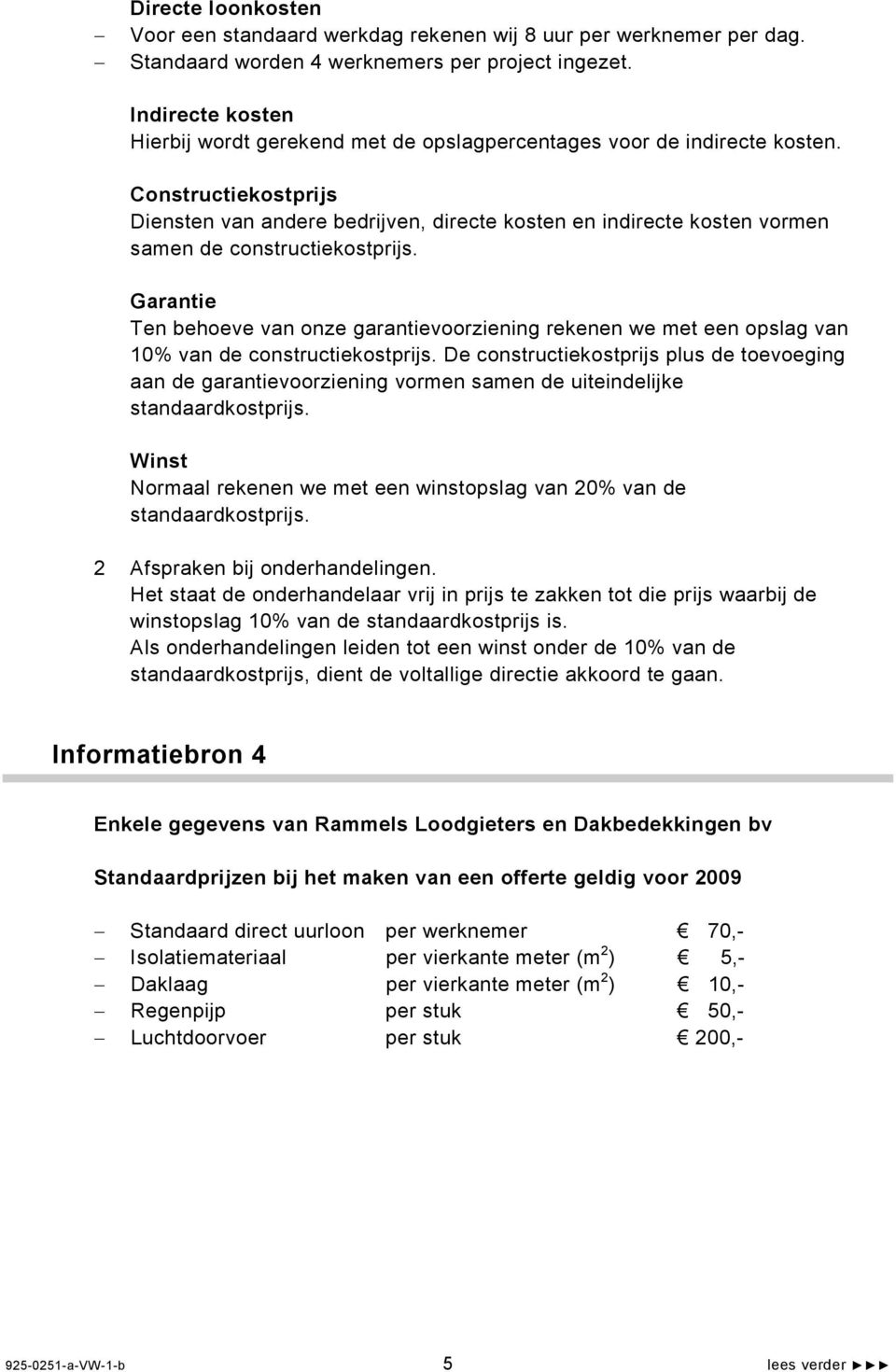 Constructiekostprijs Diensten van andere bedrijven, directe kosten en indirecte kosten vormen samen de constructiekostprijs.