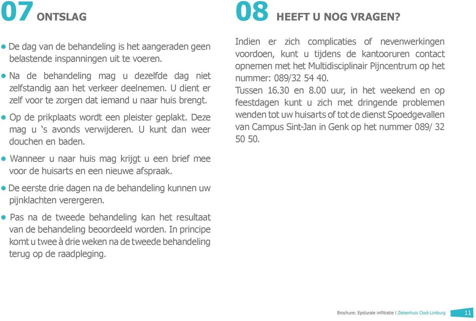 Wanneer u naar huis mag krijgt u een brief mee voor de huisarts en een nieuwe afspraak. De eerste drie dagen na de behandeling kunnen uw pijnklachten verergeren.